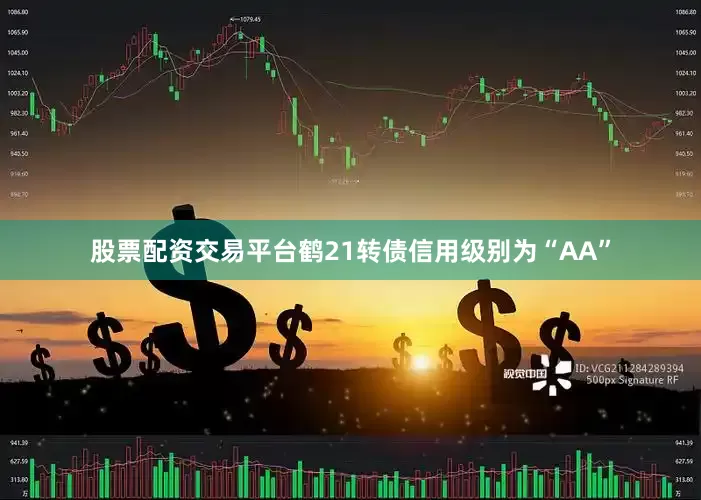 股票配资交易平台鹤21转债信用级别为“AA”