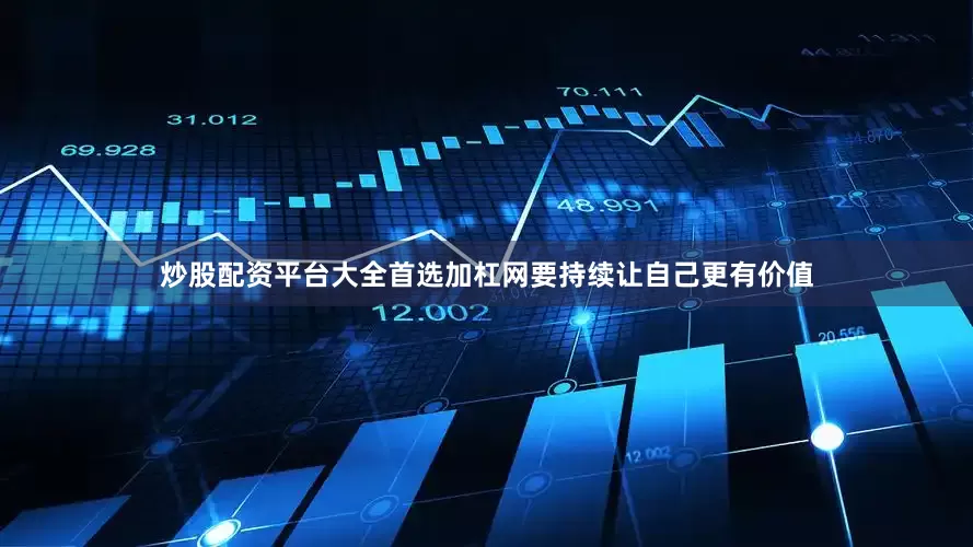 炒股配资平台大全首选加杠网要持续让自己更有价值