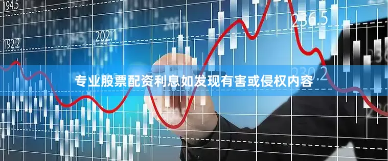 专业股票配资利息如发现有害或侵权内容