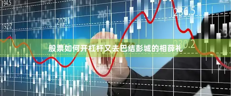 股票如何开杠杆又去巴结彭城的相薛礼